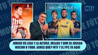 JUNIOR VS LIGA Y LA ALTURA. MILLOS Y DIM SE JUEGAN MUCHO O TODO. JAMES QUÉ? MTF Y EL FPC.YA AQUÍ