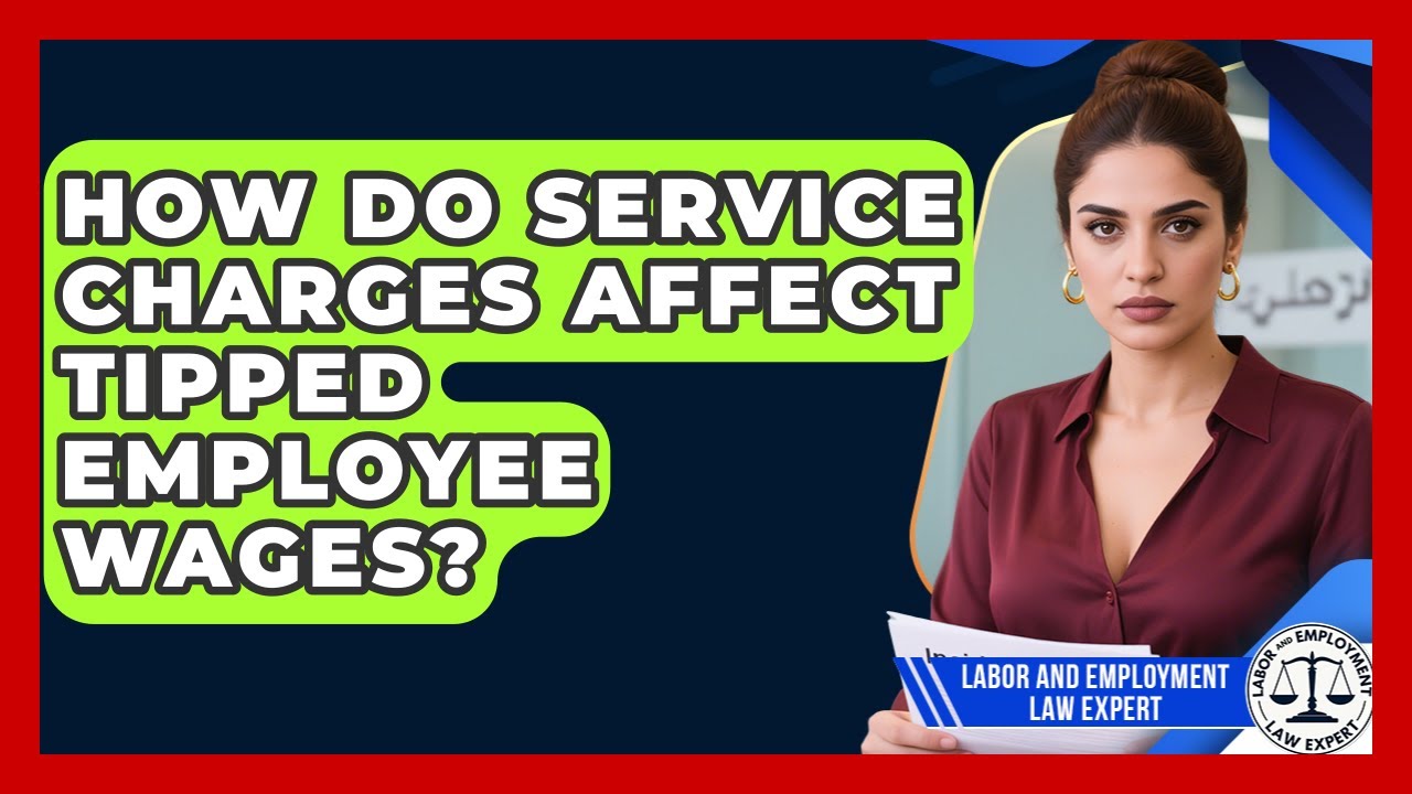 How Do Service Charges Affect Tipped Employee Wages? - Labor and Employment Law Expert
