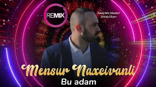 Mensur Naxcivanli - Bu Adam (Yeni Remix) Resimi