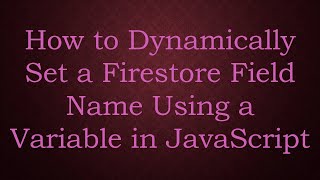 How to Dynamically Set a Firestore Field Name Using a Variable in JavaScript