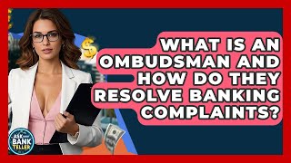 What Is An Ombudsman And How Do They Resolve Banking Complaints? - Ask Your Bank Teller