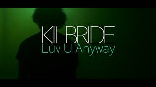 Kilbride - Luv U Anyway 