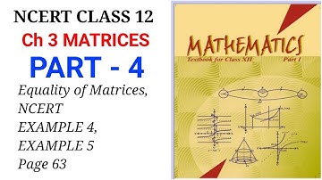 MATHS NCERT CLASS 12 CH 3 MATRICES PART 4 - Equality of Matrices, NCERT Example 4,5 Page 63.