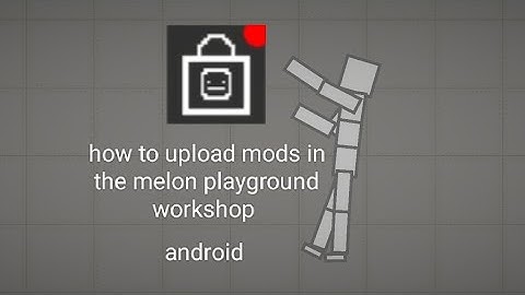 how to upload mods in the melon playground workshop android
