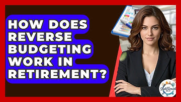How Does Reverse Budgeting Work In Retirement? - Get Retirement Help