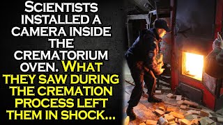 Scientists installed a camera inside the crematorium oven