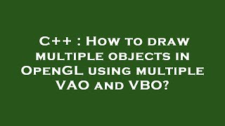 C++ : How to draw multiple objects in OpenGL using multiple VAO and VBO?