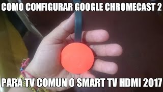 METODO CONFIGURAR GOOGLE CHROMECAST 2 EN TV O SMART TV SAMSUNG LG SONY HEINSEN PANASONIC 2017