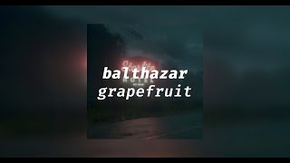 balthazar - grapefruit [slowed + reverb]