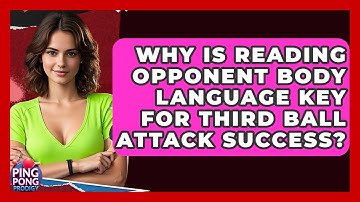 Why Is Reading Opponent Body Language Key For Third Ball Attack Success? - Ping Pong Prodigy