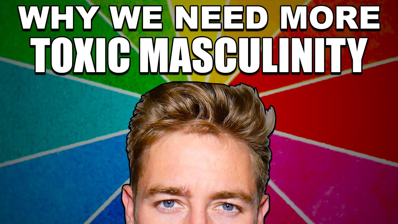Why The World Needs More Toxic Masculinity (TRIGGER WARNING) - YouTube