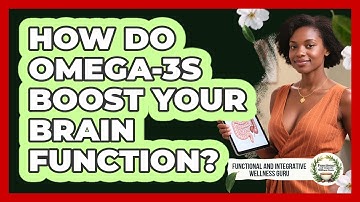 How Do Omega-3s Boost Your Brain Function? - Functional and Integrative Wellness Guru