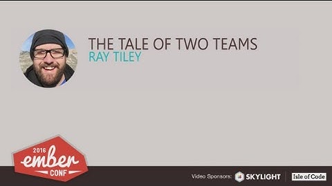 EmberConf 2016: The Tale of Two Teams by Ray Tiley