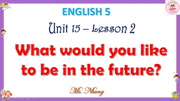 English 5 - Unit 15: What Would You Like To Be In The Future? - Lesson 2