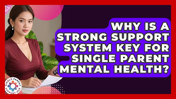Why Is A Strong Support System Key For Single Parent Mental Health? - Single Parent Support Hub