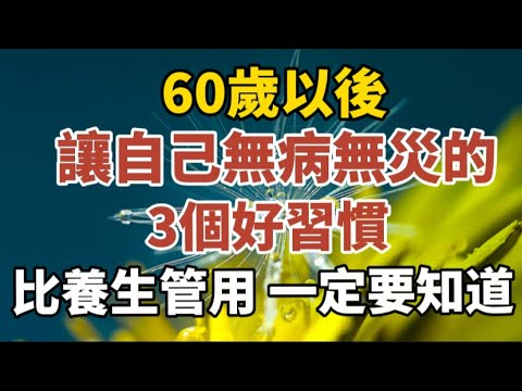 60歲後，讓自己無病無災的3個好習慣，比養生管用，一定要知道！#中老年心語 #養老 #幸福人生 #晚年幸福 #深夜讀書 #養生 #佛 #為人處世。