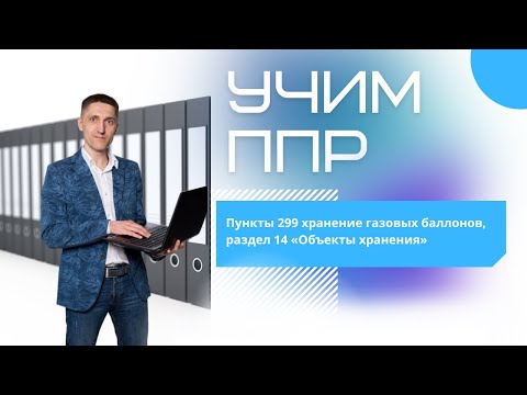 Учим ППР | пункты 299 хранение газовых баллонов, раздел 14 «Объекты хранения»