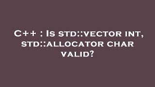C++ : Is std::vector int, std::allocator char    valid