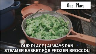 Our Place | Always Pan | Steamer Basket for Frozen Broccoli