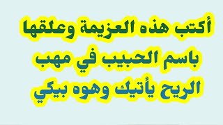 وأكتب هذه العزيمةوعلقها بالسم الحبيب في مهب الريح يأتيك وهوه يبكي