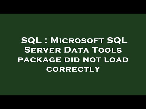 SQL : Microsoft SQL Server Data Tools package did not load correctly