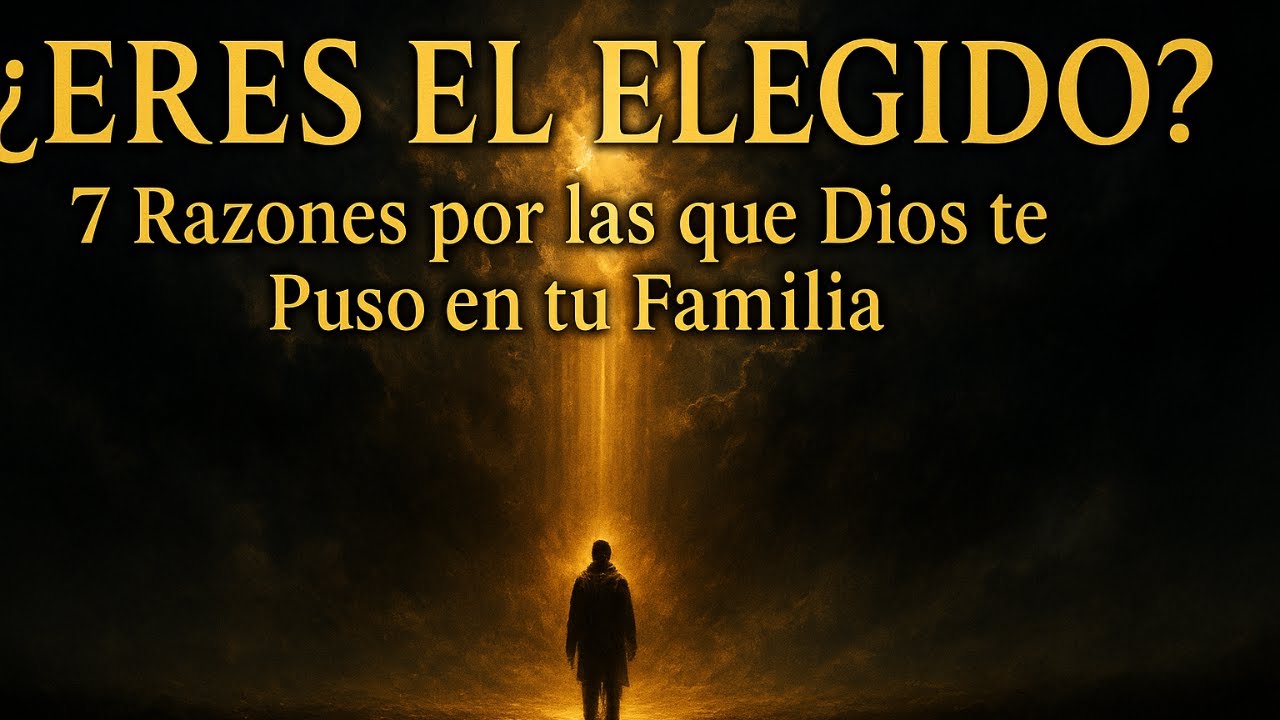 ¿Eres el Elegido? 7 Razones por las que Dios te Puso en tu Familia ...