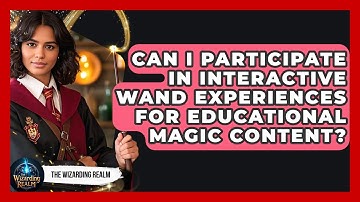 Can I Participate in Interactive Wand Experiences for Educational Magic Content?