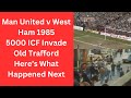 Man united v west ham 1985  5000 icf invade old trafford  heres what happened next