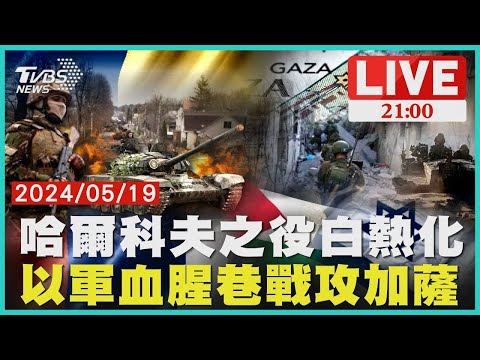 哈爾科夫之役白熱化 以軍血腥巷戰攻加薩【20240519 TVBS九點熱話題LIVE】