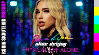 Dua Lipa Vs Alice DJ - PHYSICAL OFF ALONE (Robin Skouteris MASHUP Remix)