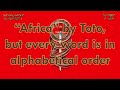 "Africa" by Toto but every word is in alphabetical order