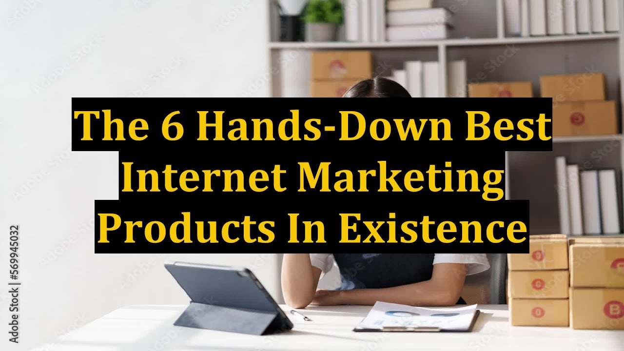 The 6 Hands-Down Best Internet Marketing Products In Existence