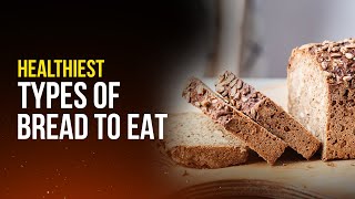 7 Healthiest Types Of Bread To Eat