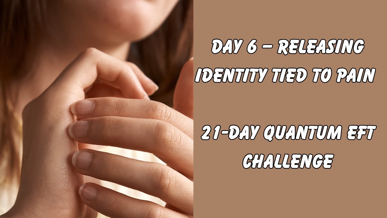 Day 6 - Releasing Identity Tied to Pain | 21-Day Quantum EFT Challenge