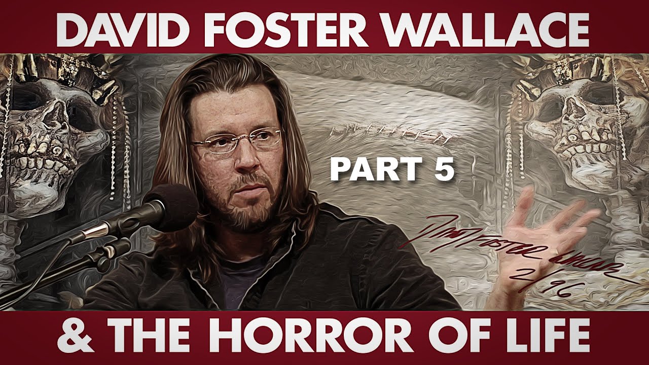 DAVID FOSTER WALLACE & The HORROR OF LIFE | Part Five
