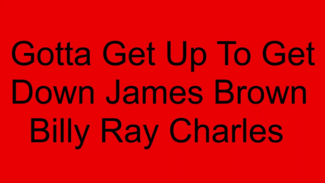 Gotta Get Up To Get Down James Brown, Billy Ray Charles
