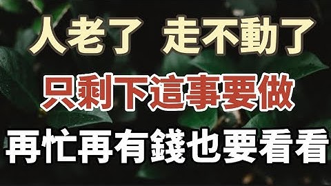 人老了，走不動了，只剩下這事要做，其他都是浮雲，早知道早受益#中老年心語 #養老 #晚年幸福 #幸福人生 #深夜讀書 #佛#為人處世 - 天天要聞