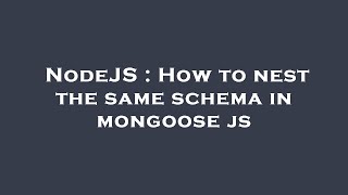 NodeJS : How to nest the same schema in mongoose js