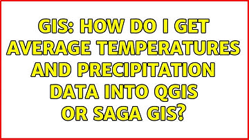 GIS: How do I get average temperatures and precipitation data into QGIS or SAGA GIS?