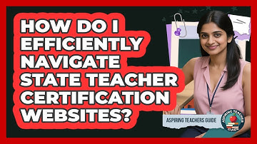 How Do I Efficiently Navigate State Teacher Certification Websites? - Aspiring Teacher Guide
