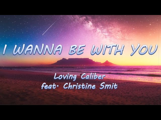 I Wanna Be With You - Loving Caliber feat. Christine Smit | Lyrics / Lyric Video ♬ class=