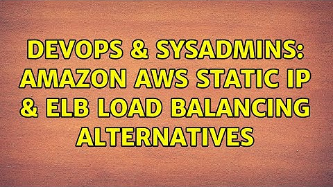 DevOps & SysAdmins: Amazon AWS Static IP & ELB Load Balancing Alternatives