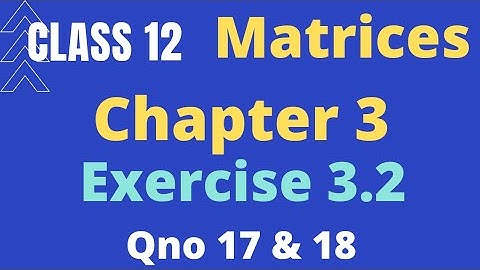 Class 12 Maths Chapter 3 Matrices Exercise 3.2| Question no 17 & 18  | NCERT