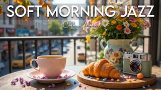 Soft Morning Jazz ☕ Bossa Nova Spring Morning Jazz | Soothing Smooth Instrumental Jazz