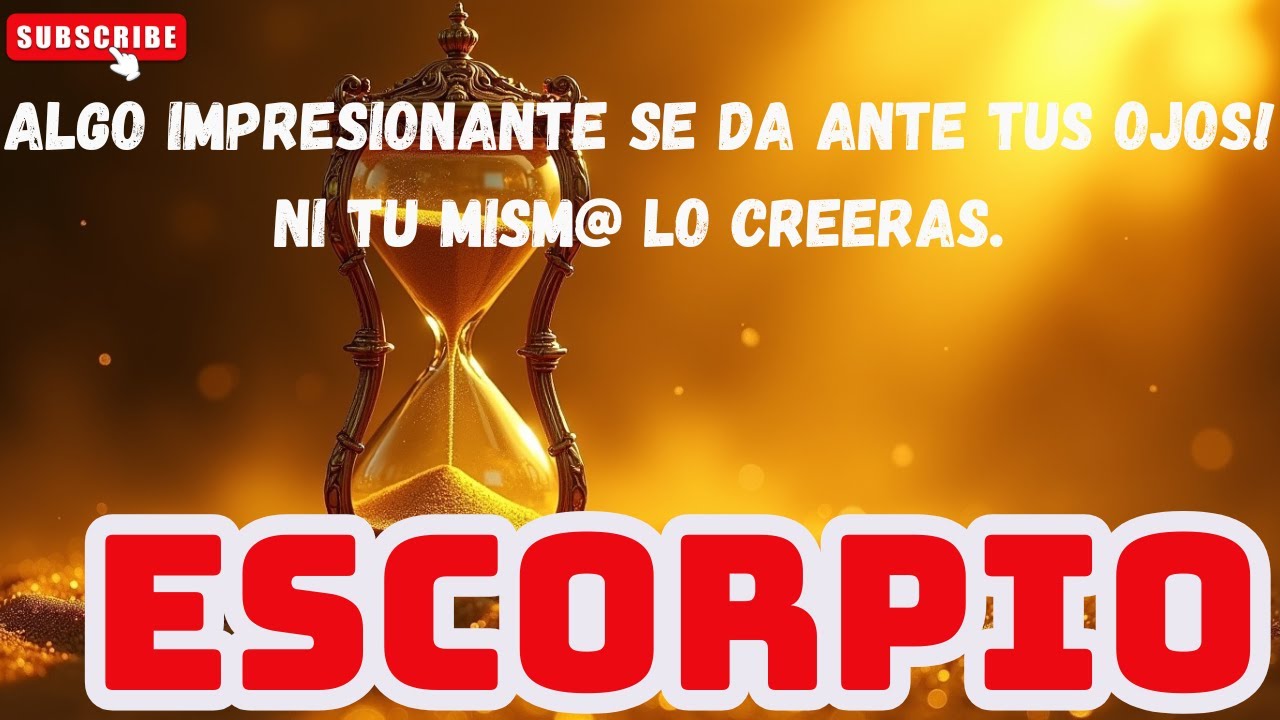 ESCORPIO 🥰💥ALGO IMPRESIONANTE SE DA ANTE TUS OJOS! NI TU MISM@ LO ...