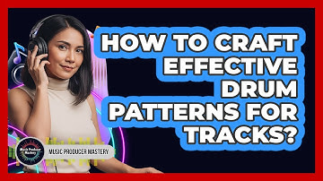 How To Craft Effective Drum Patterns For Tracks?