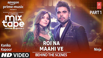 Making of Roi Na/ Maahi Ve Ep 5 | Kanika Kapoor & Ninja | T-Series Mixtape Punjabi Season 2
