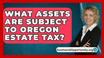 What Assets Are Subject to Oregon Estate Tax? - AssetsandOpportunity.org