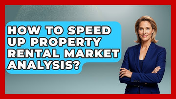 How To Speed Up Property Rental Market Analysis? - Mastering Property Management