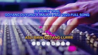 DJ REMIX FULL SONG GOYANG DUYUNG X MALAM PAGI VIRAL 2023